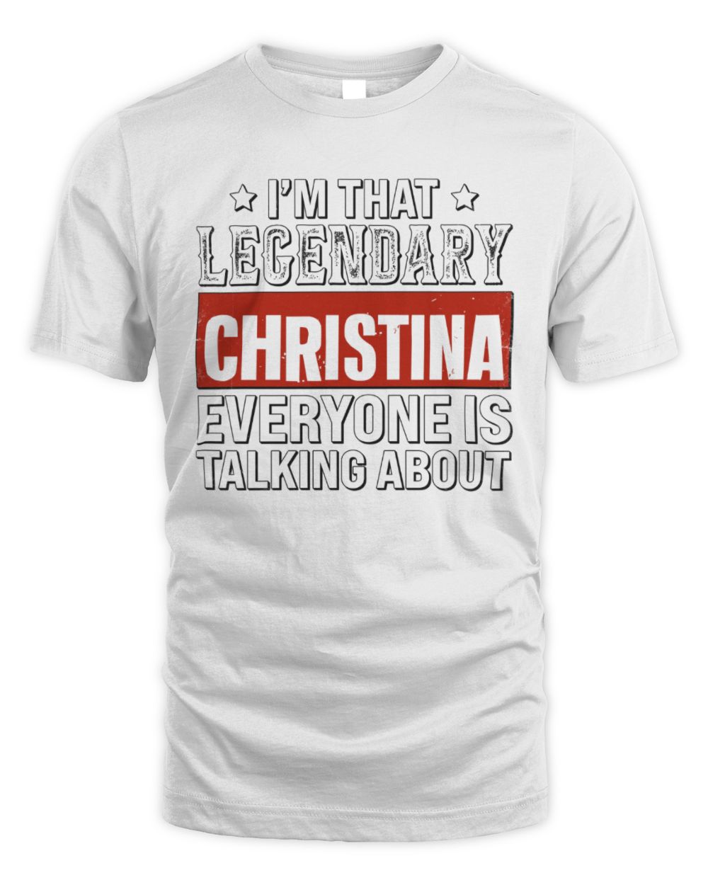 I'm That Legendary Name Everyone Is Talking About Funny Graphic T-Shirt CHRISTINA M1-73 / Unisex Standard T-Shirt / white