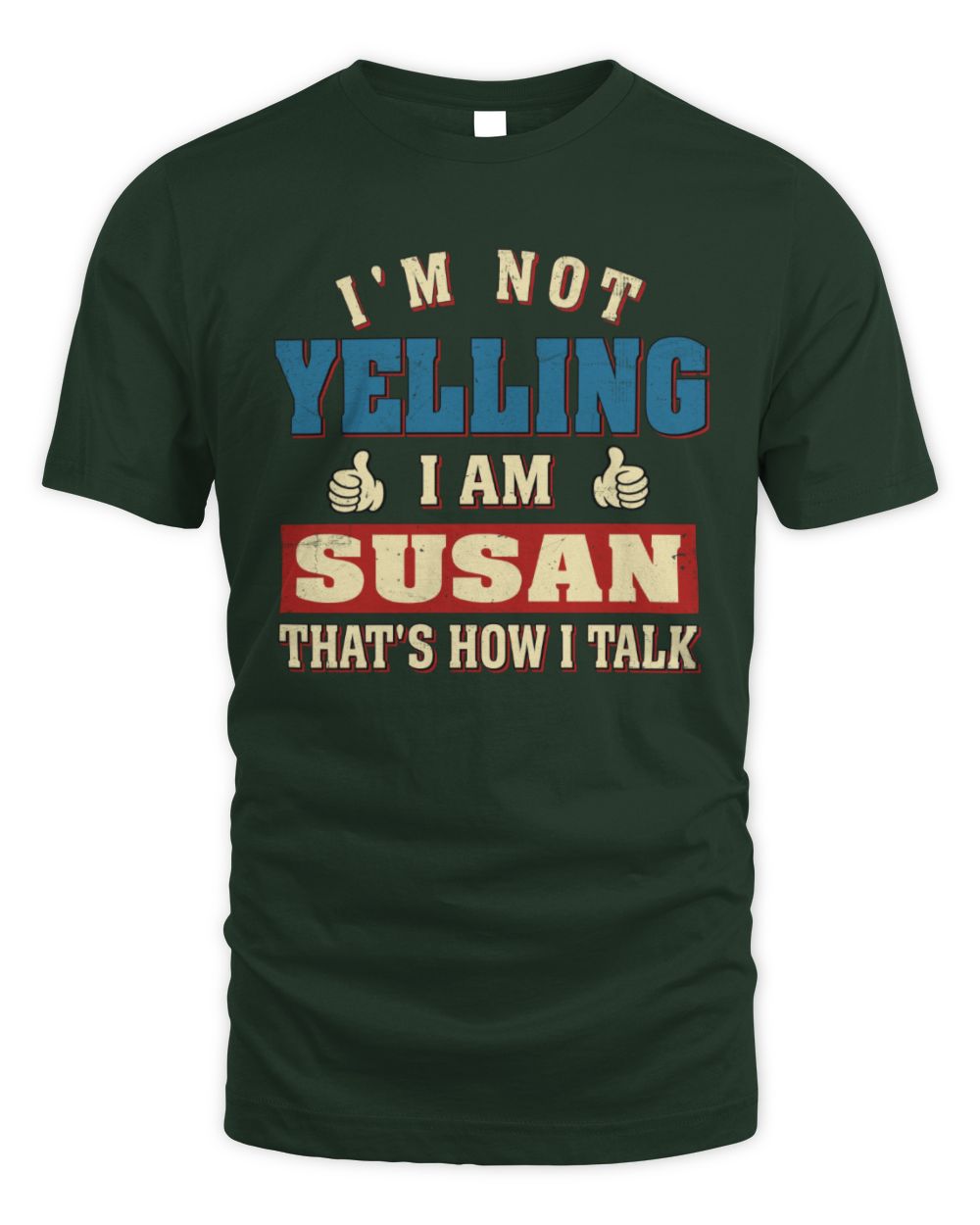 I'm Not Yelling I'm Name That's How I Talk Shirt SUSAN M1-67 / Unisex Standard T-Shirt / forest green