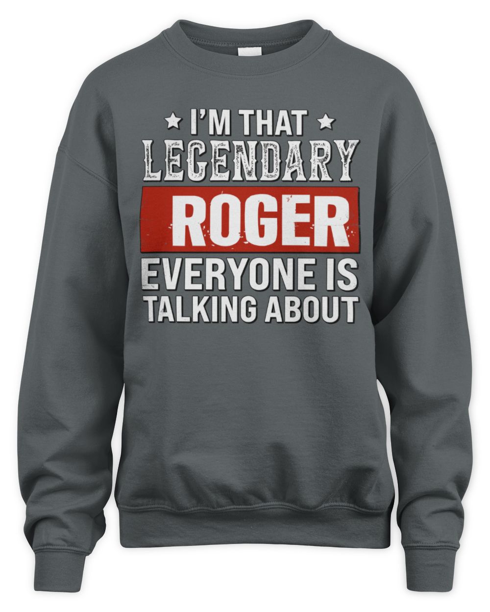 I'm That Legendary Name Everyone Is Talking About Funny Graphic T-Shirt ROGER M1-73 / Unisex Sweatshirt / charcoal