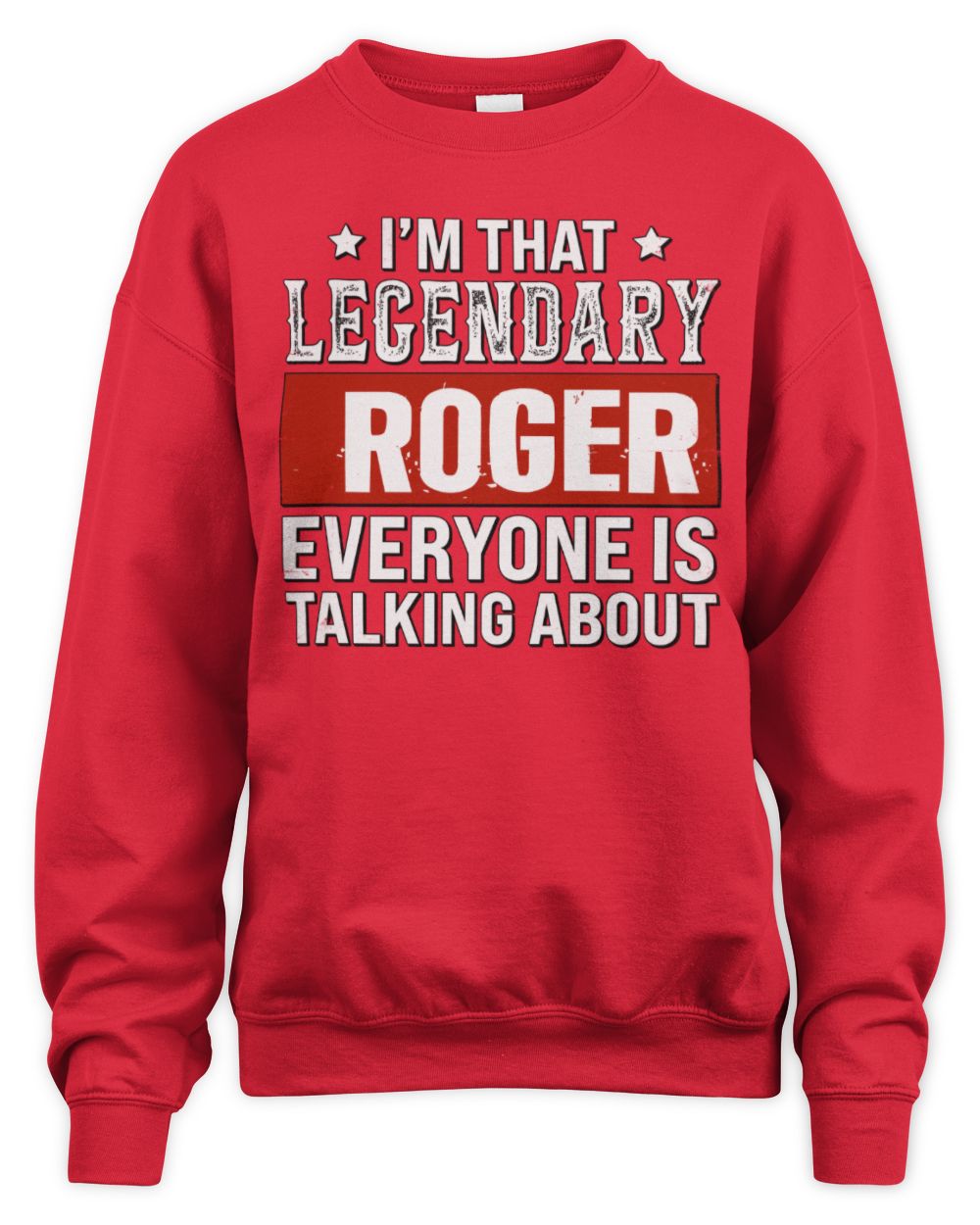 I'm That Legendary Name Everyone Is Talking About Funny Graphic T-Shirt ROGER M1-73 / Unisex Sweatshirt / red