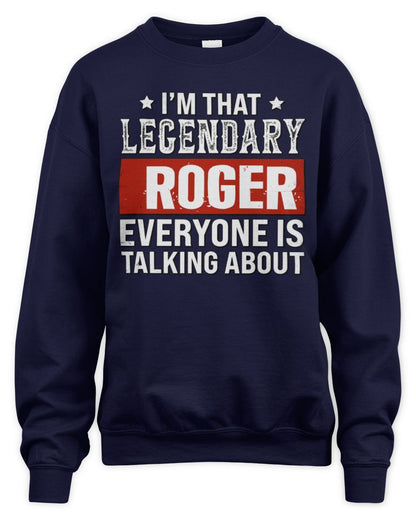 I'm That Legendary Name Everyone Is Talking About Funny Graphic T-Shirt ROGER M1-73 / Unisex Sweatshirt / navy