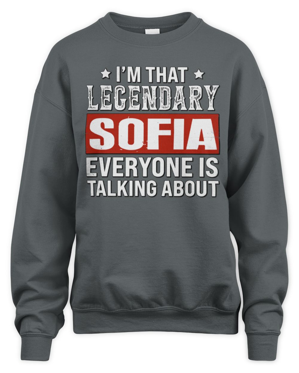 I'm That Legendary Name Everyone Is Talking About Funny Graphic T-Shirt SOFIA M1-73 / Unisex Sweatshirt / charcoal