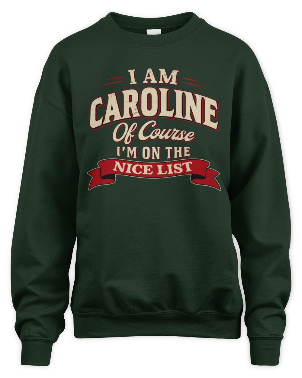 I'm Name Of Course I'm On The Nice List Funny Christmas Shirt CAROLINE M1-68 / Unisex Sweatshirt / forest green