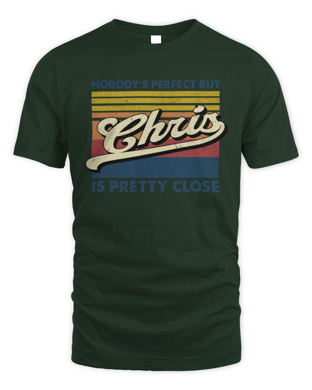 Nobody's Perfect But Your Name Is Pretty Close Retro Shirt CHRIS M1-65 / Unisex Standard T-Shirt / forest green