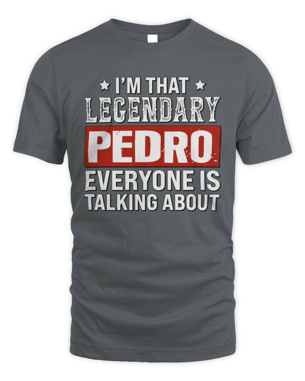 I'm That Legendary Name Everyone Is Talking About Funny Graphic T-Shirt PEDRO M1-73 / Unisex Standard T-Shirt / charcoal