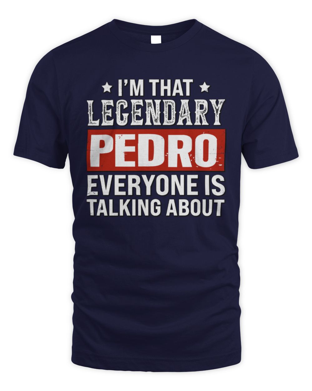 I'm That Legendary Name Everyone Is Talking About Funny Graphic T-Shirt PEDRO M1-73 / Unisex Standard T-Shirt / navy