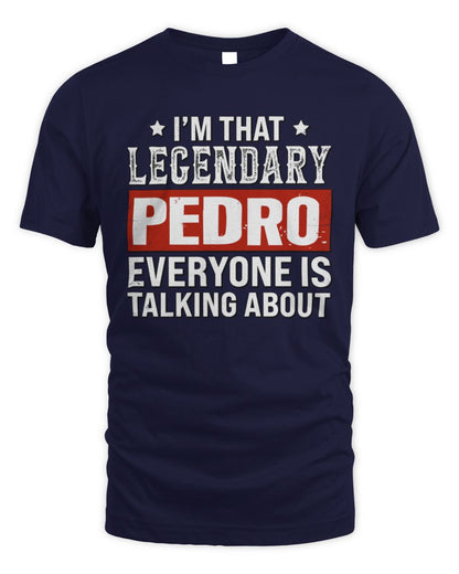 I'm That Legendary Name Everyone Is Talking About Funny Graphic T-Shirt PEDRO M1-73 / Unisex Standard T-Shirt / navy
