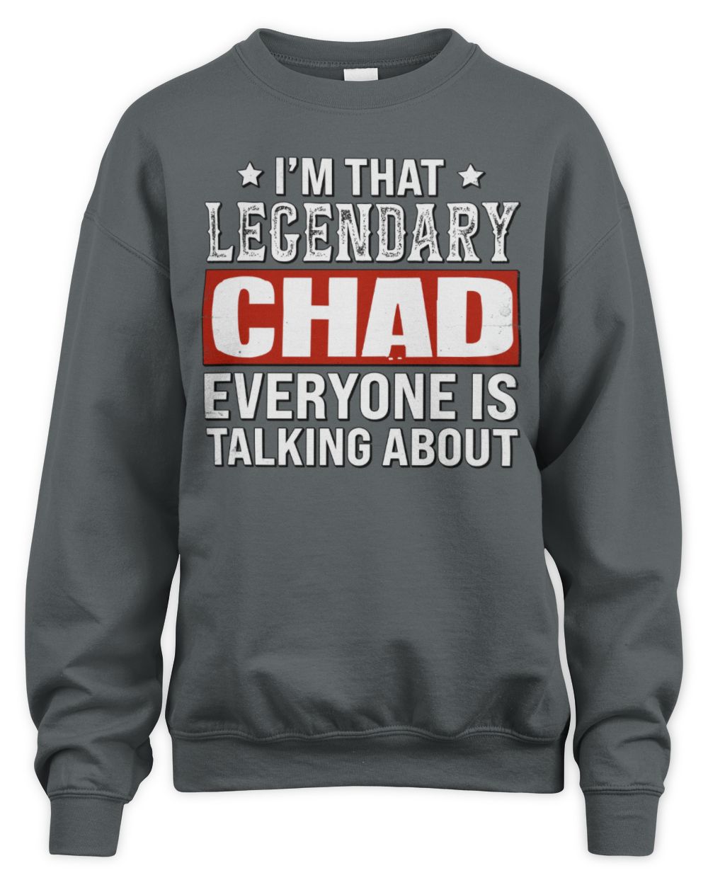 I'm That Legendary Name Everyone Is Talking About Funny Graphic T-Shirt CHAD M1-73 / Unisex Sweatshirt / charcoal