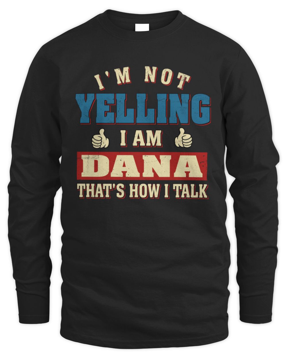 I'm Not Yelling I'm Name That's How I Talk Shirt DANA M1-67 / Men's Long Sleeved T-Shirt / black