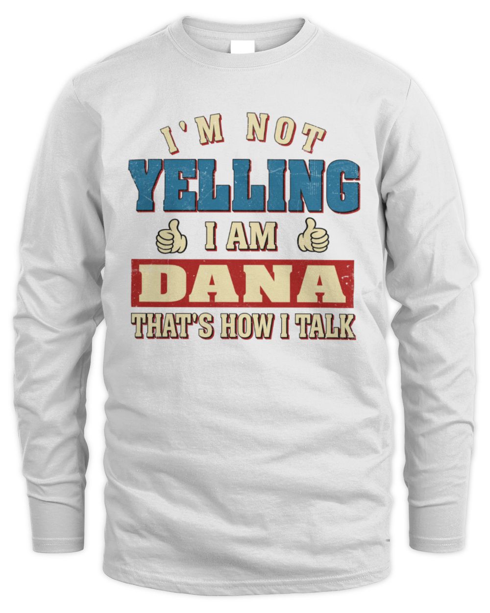 I'm Not Yelling I'm Name That's How I Talk Shirt DANA M1-67 / Men's Long Sleeved T-Shirt / white