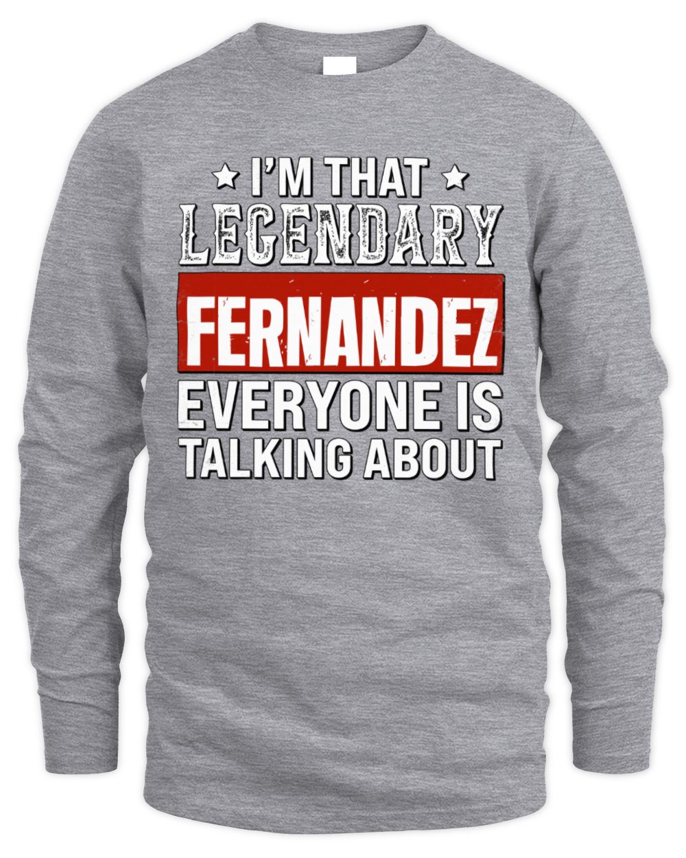 I'm That Legendary Name Everyone Is Talking About Funny Graphic T-Shirt FERNANDEZ M1-73 / Men's Long Sleeved T-Shirt / sport grey
