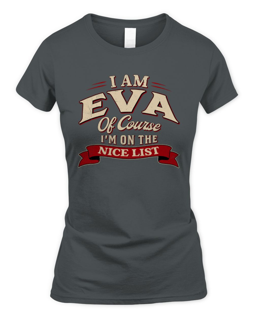 I'm Name Of Course I'm On The Nice List Funny Christmas Shirt EVA M1-68 / Women's Standard T-Shirt / charcoal