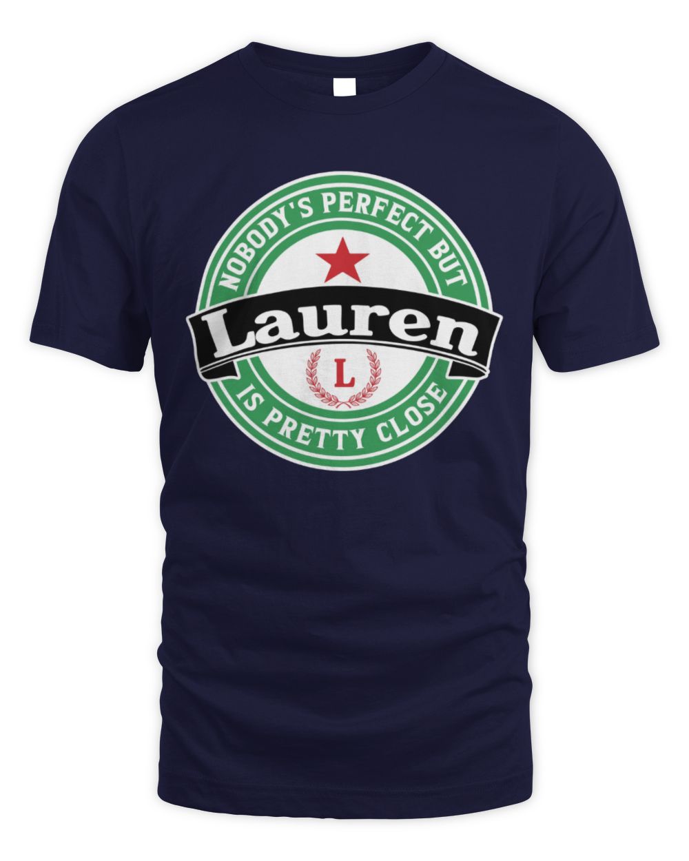 Nobody's Perfect But Your Name Is Pretty Close Heineken Beer T-Shirt LAUREN M1-S85 / Unisex Standard T-Shirt / navy