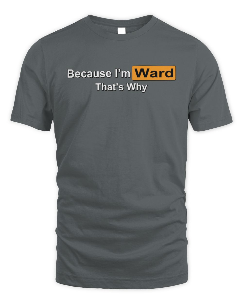 Because I'm Name That's Why Funny Logo T-Shirt WARD M1-S87 / Unisex Standard T-Shirt / charcoal