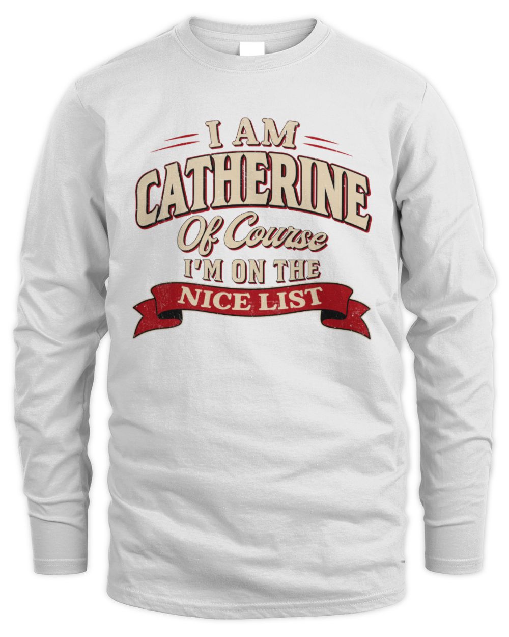 I'm Name Of Course I'm On The Nice List Funny Christmas Shirt CATHERINE M1-68 / Men's Long Sleeved T-Shirt / white