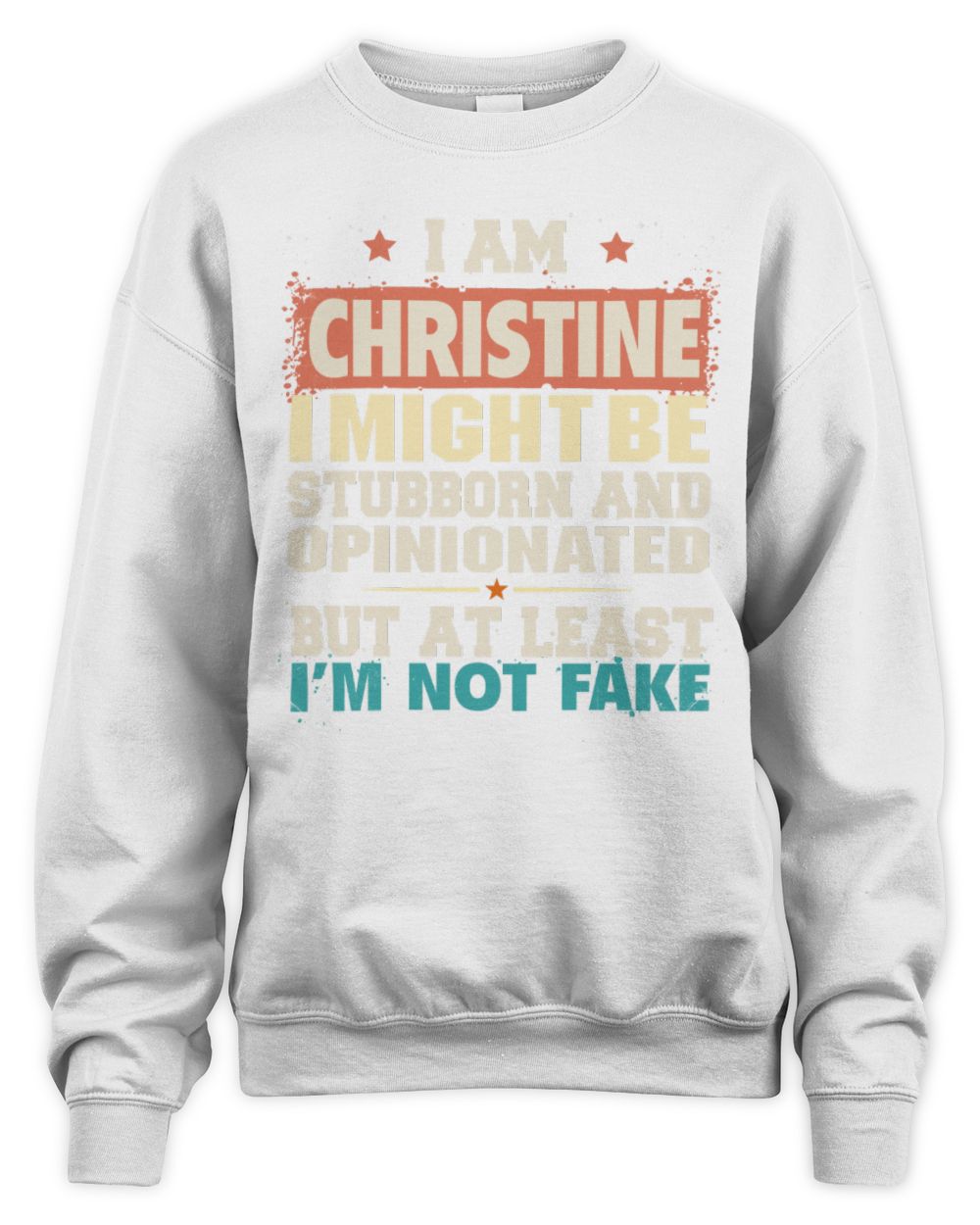 I Am Name I Might Be Stubborn and Opinionated Graphic T-Shirt CHRISTINE M1-72 / Unisex Sweatshirt / white