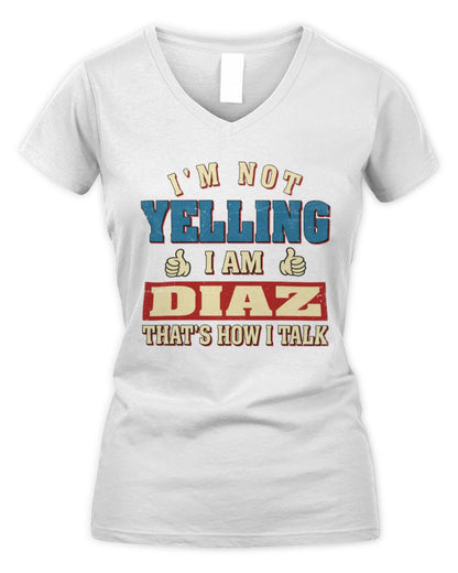 I'm Not Yelling I'm Name That's How I Talk Shirt DIAZ M1-67 / Women's V-Neck T-Shirt / white