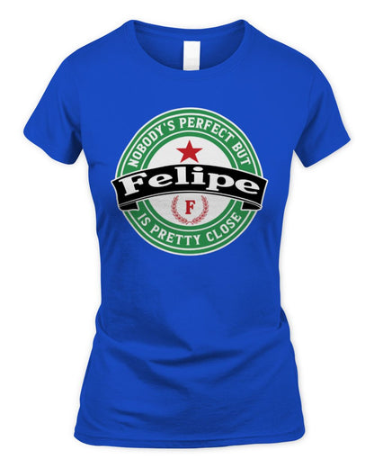Nobody's Perfect But Your Name Is Pretty Close Heineken Beer T-Shirt FELIPE M1-S85 / Women's Standard T-Shirt / royal