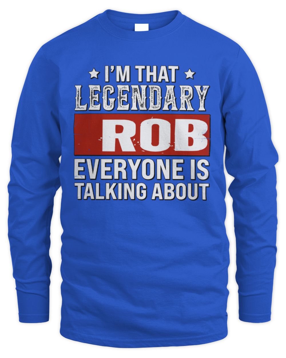 I'm That Legendary Name Everyone Is Talking About Funny Graphic T-Shirt ROB M1-73 / Men's Long Sleeved T-Shirt / royal
