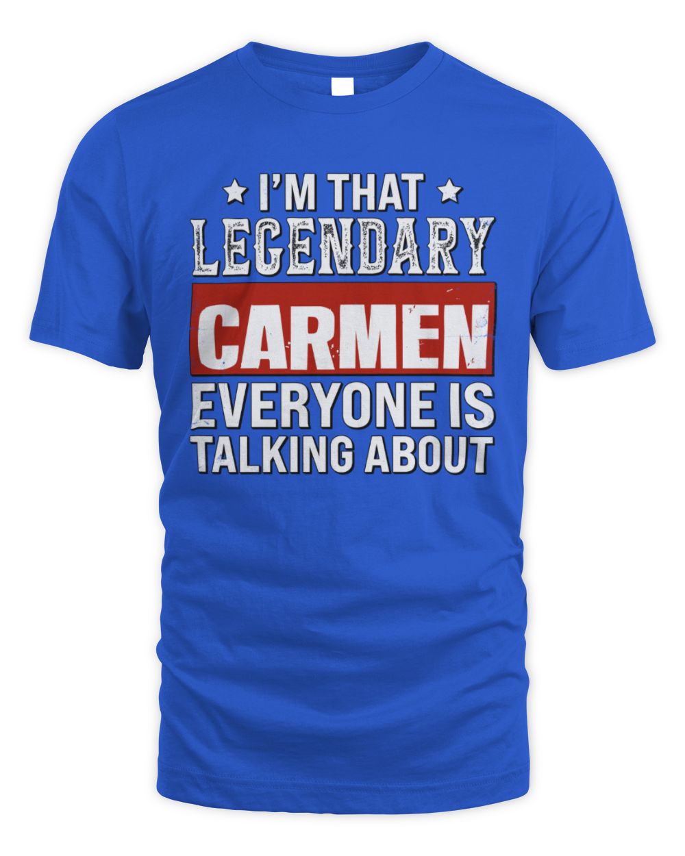 I'm That Legendary Name Everyone Is Talking About Funny Graphic T-Shirt CARMEN M1-73 / Unisex Standard T-Shirt / royal