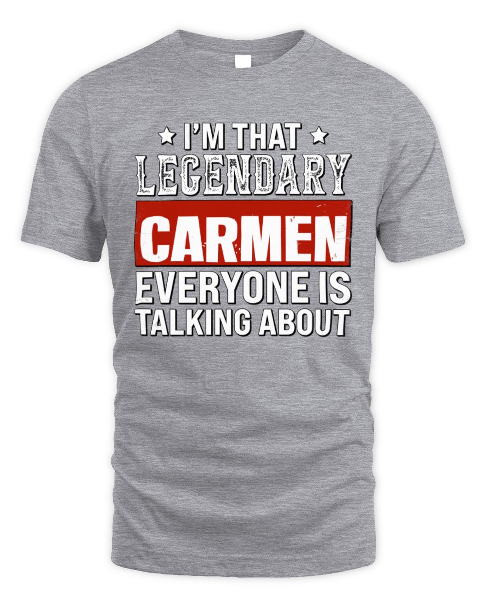 I'm That Legendary Name Everyone Is Talking About Funny Graphic T-Shirt CARMEN M1-73 / Unisex Standard T-Shirt / sport grey