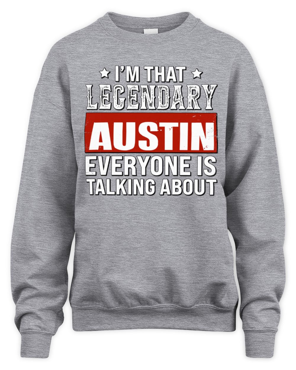 I'm That Legendary Name Everyone Is Talking About Funny Graphic T-Shirt AUSTIN M1-73 / Unisex Sweatshirt / sport grey