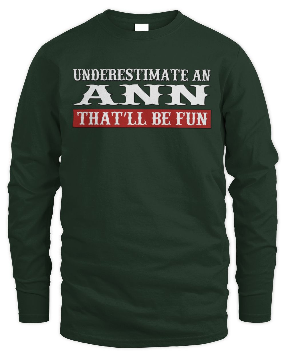 Underestimate Me That'll Be Fun Graphic T-Shirt ANN M1-69 / Men's Long Sleeved T-Shirt / forest green