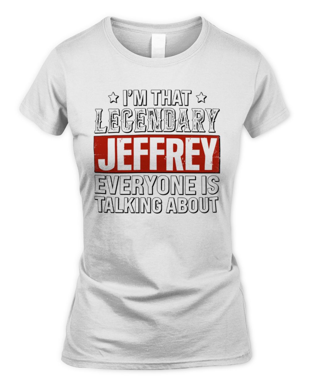 I'm That Legendary Name Everyone Is Talking About Funny Graphic T-Shirt JEFFREY M1-73 / Women's Standard T-Shirt / white