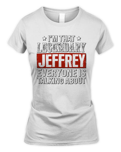 I'm That Legendary Name Everyone Is Talking About Funny Graphic T-Shirt JEFFREY M1-73 / Women's Standard T-Shirt / white