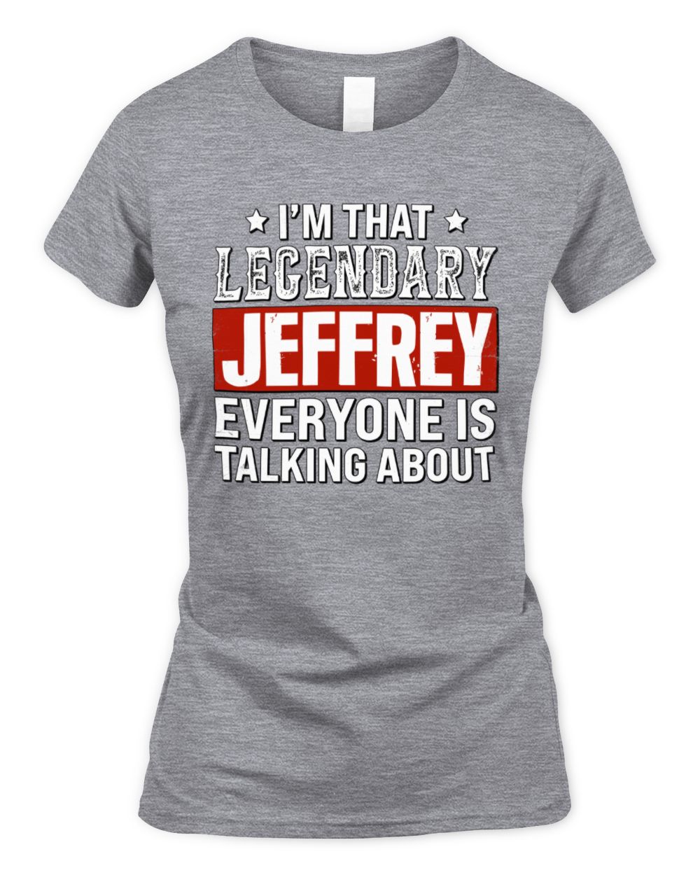 I'm That Legendary Name Everyone Is Talking About Funny Graphic T-Shirt JEFFREY M1-73 / Women's Standard T-Shirt / sport grey