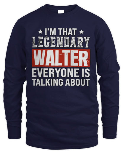 I'm That Legendary Name Everyone Is Talking About Funny Graphic T-Shirt WALTER M1-73 / Men's Long Sleeved T-Shirt / navy
