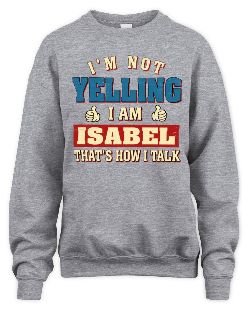 I'm Not Yelling I'm Name That's How I Talk Shirt ISABEL M1-67 / Unisex Sweatshirt / sport grey