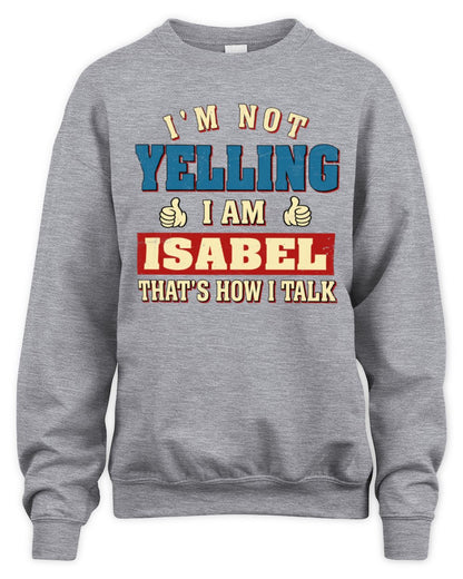 I'm Not Yelling I'm Name That's How I Talk Shirt ISABEL M1-67 / Unisex Sweatshirt / sport grey