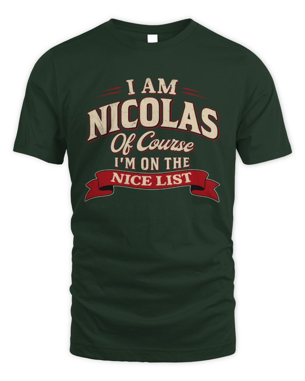I'm Name Of Course I'm On The Nice List Funny Christmas Shirt NICOLAS M1-68 / Unisex Standard T-Shirt / forest green