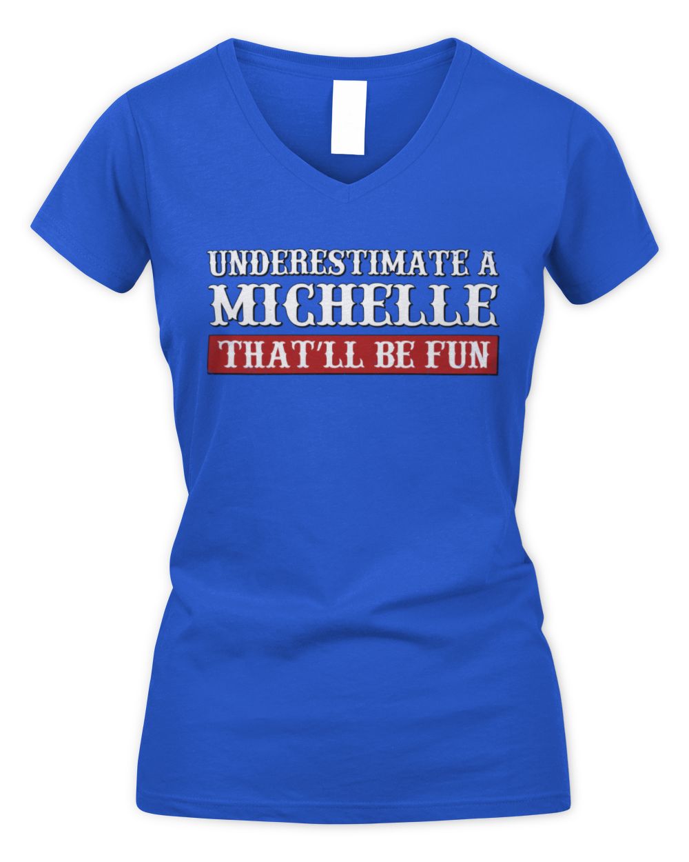 Underestimate Me That'll Be Fun Graphic T-Shirt MICHELLE M1-69 / Women's V-Neck T-Shirt / royal