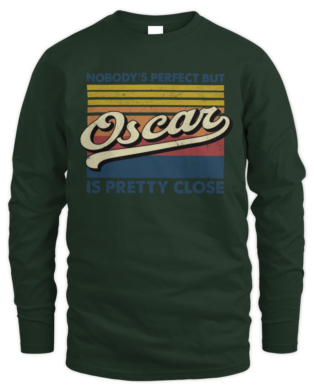 Nobody's Perfect But Your Name Is Pretty Close Retro Shirt OSCAR M1-65 / Men's Long Sleeved T-Shirt / forest green
