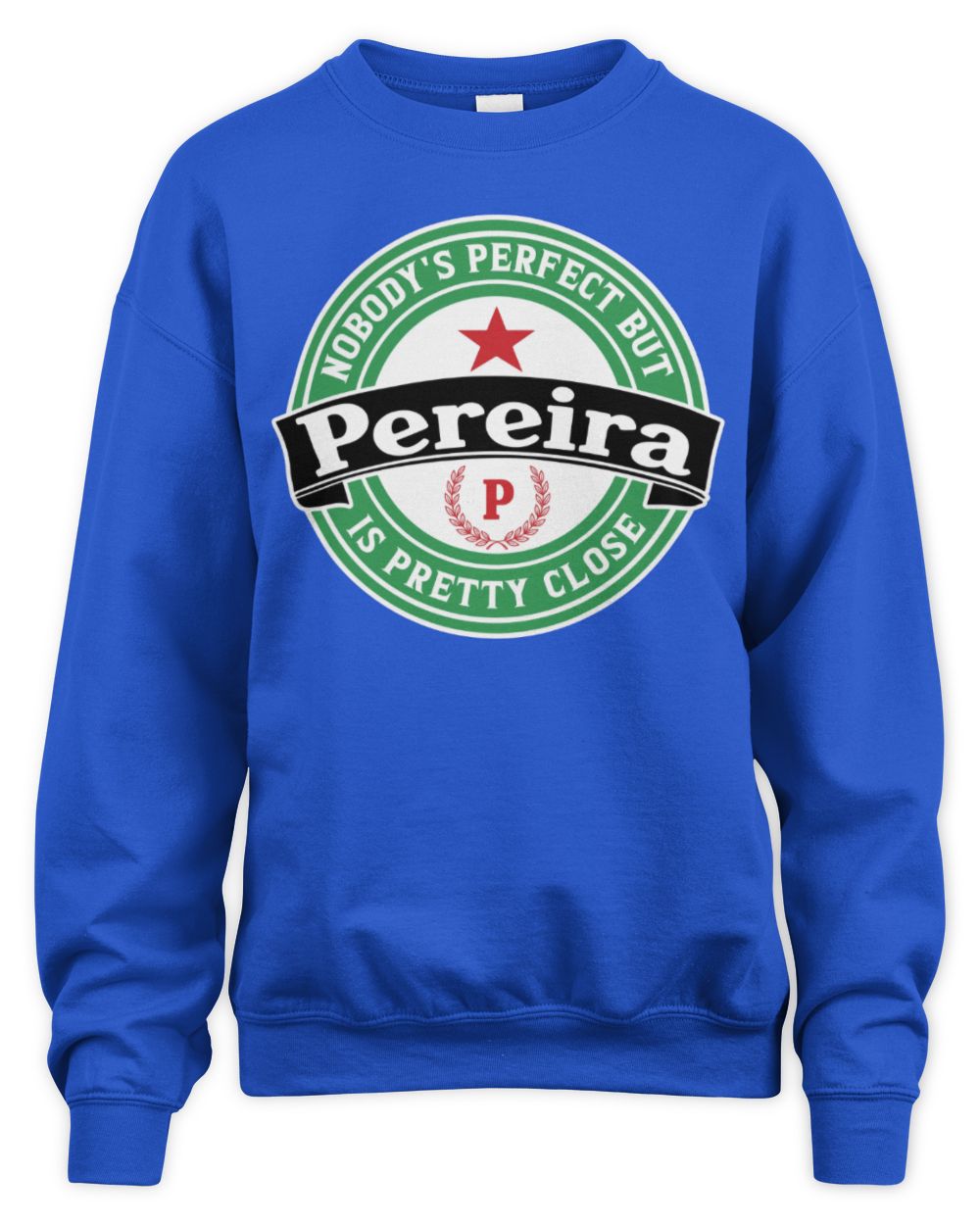 Nobody's Perfect But Your Name Is Pretty Close Heineken Beer T-Shirt PEREIRA M1-S85 / Unisex Sweatshirt / royal