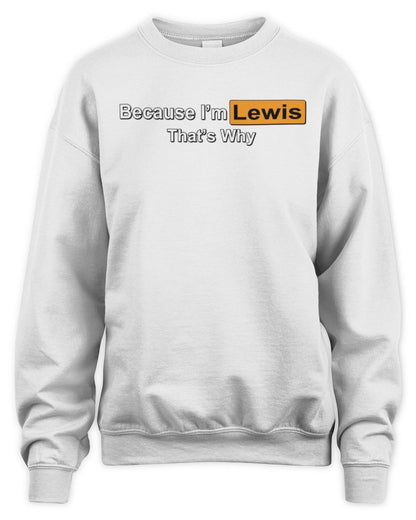 Because I'm Name That's Why Funny Logo T-Shirt LEWIS M1-S87 / Unisex Sweatshirt / white
