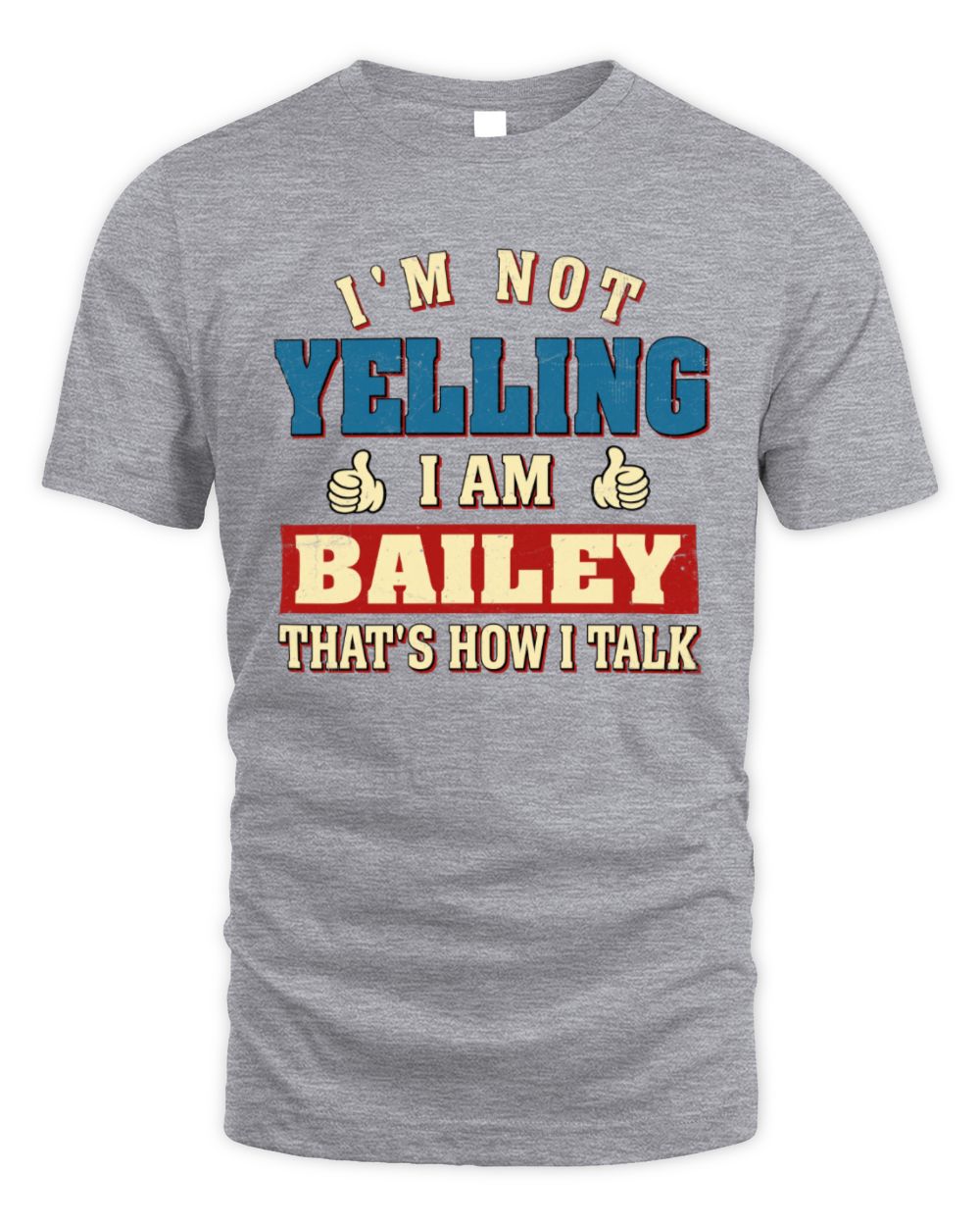 I'm Not Yelling I'm Name That's How I Talk Shirt BAILEY M1-67 / Unisex Standard T-Shirt / sport grey