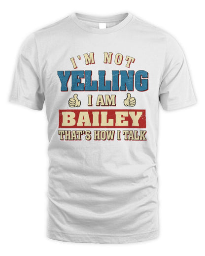 I'm Not Yelling I'm Name That's How I Talk Shirt BAILEY M1-67 / Unisex Standard T-Shirt / white
