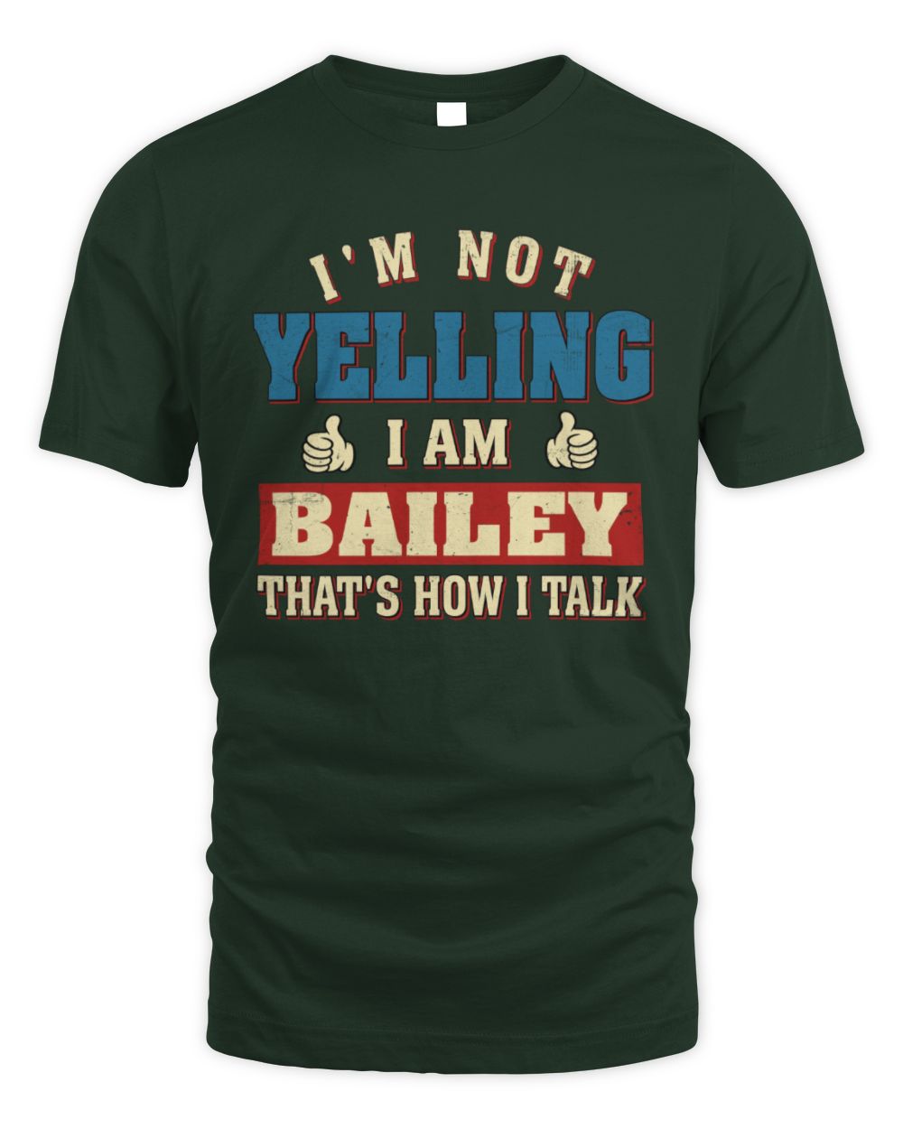 I'm Not Yelling I'm Name That's How I Talk Shirt BAILEY M1-67 / Unisex Standard T-Shirt / forest green