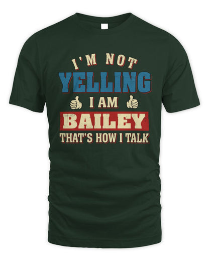 I'm Not Yelling I'm Name That's How I Talk Shirt BAILEY M1-67 / Unisex Standard T-Shirt / forest green