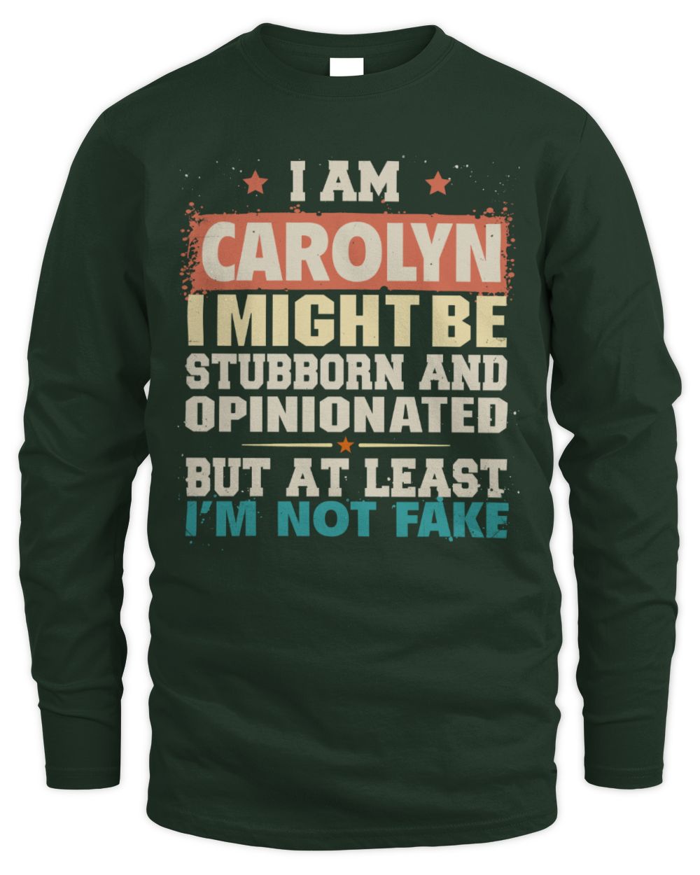 I Am Name I Might Be Stubborn and Opinionated Graphic T-Shirt CAROLYN M1-72 / Men's Long Sleeved T-Shirt / forest green