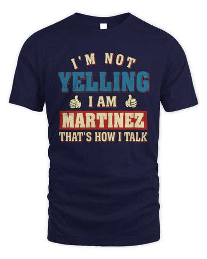 I'm Not Yelling I'm Name That's How I Talk Shirt MARTINEZ M1-67 / Unisex Standard T-Shirt / navy