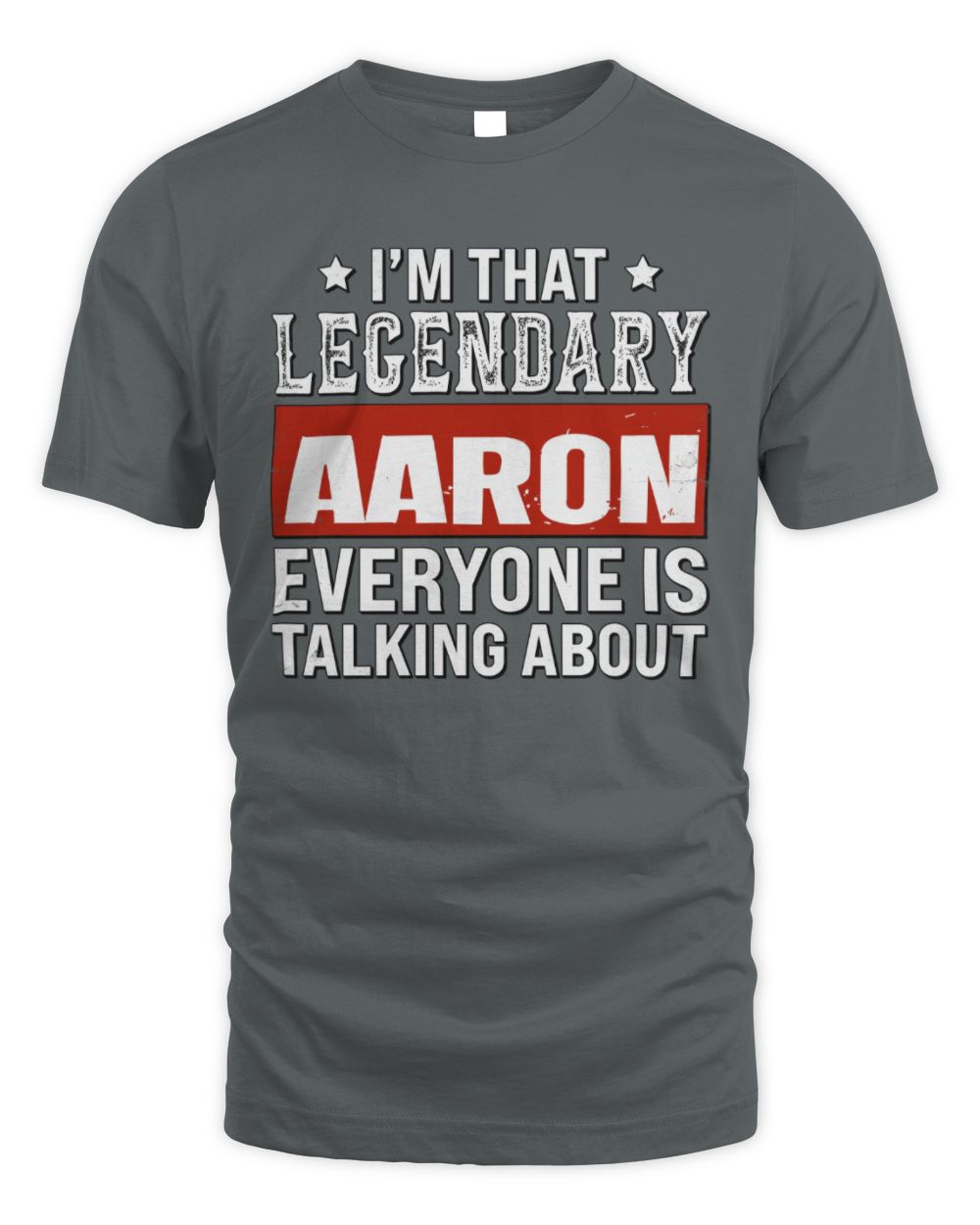 I'm That Legendary Name Everyone Is Talking About Funny Graphic T-Shirt AARON M1-73 / Unisex Standard T-Shirt / charcoal