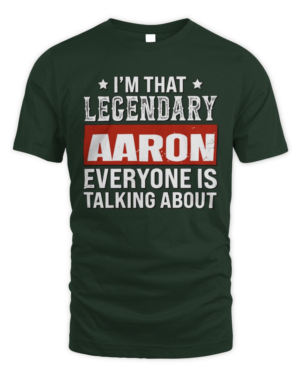 I'm That Legendary Name Everyone Is Talking About Funny Graphic T-Shirt AARON M1-73 / Unisex Standard T-Shirt / forest green