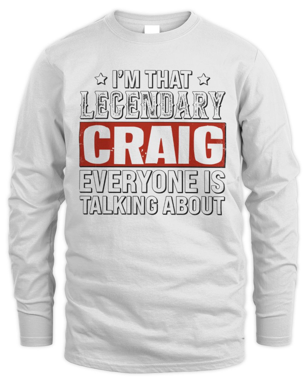 I'm That Legendary Name Everyone Is Talking About Funny Graphic T-Shirt CRAIG M1-73 / Men's Long Sleeved T-Shirt / white