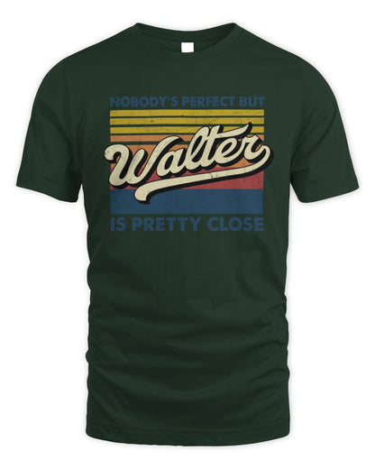 Nobody's Perfect But Your Name Is Pretty Close Retro Shirt WALTER M1-65 / Unisex Standard T-Shirt / forest green