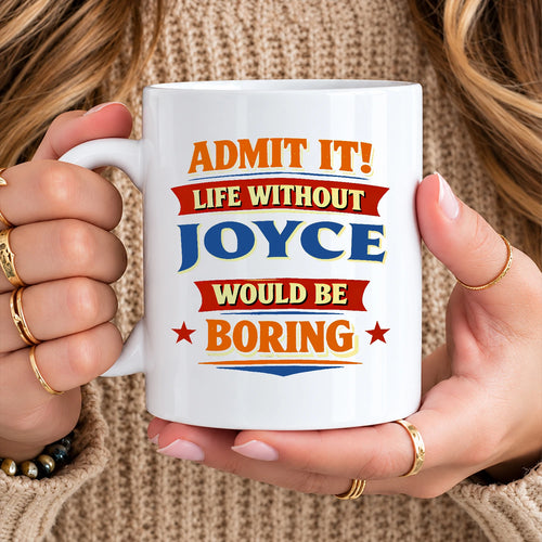 Admit It Life Without Your Name Would Be Boring Funny Mug JOYCE 13K1 MG05