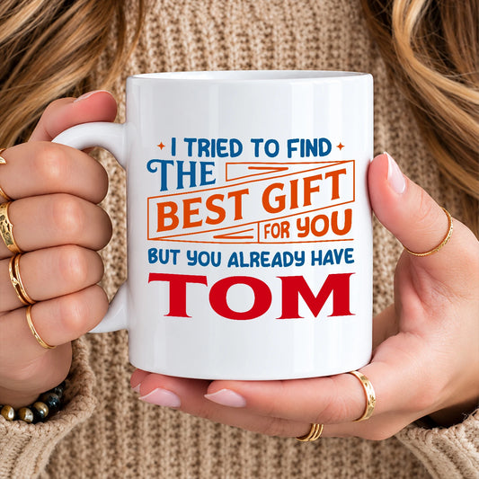 You Already Have Your Name Custom Mug - Funny Gift TOM 13K1 MG15